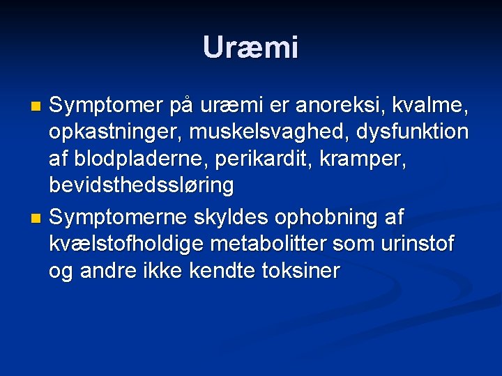 Uræmi Symptomer på uræmi er anoreksi, kvalme, opkastninger, muskelsvaghed, dysfunktion af blodpladerne, perikardit, kramper,