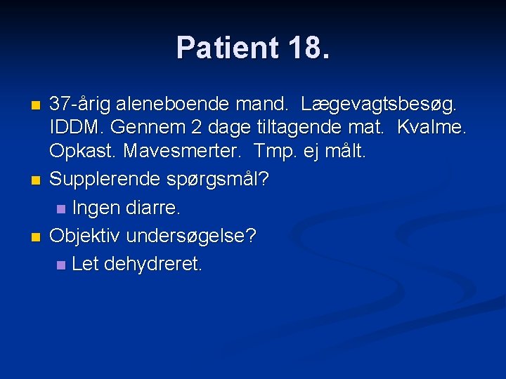 Patient 18. n n n 37 -årig aleneboende mand. Lægevagtsbesøg. IDDM. Gennem 2 dage