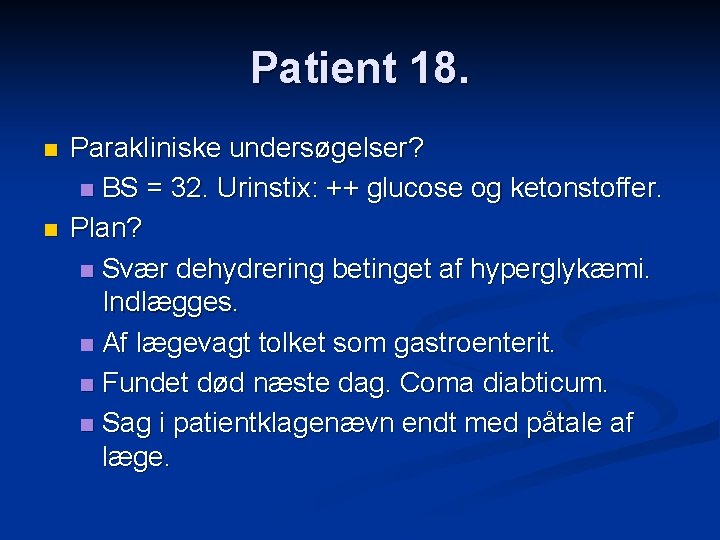 Patient 18. n n Parakliniske undersøgelser? n BS = 32. Urinstix: ++ glucose og