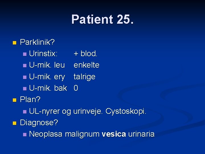 Patient 25. n n n Parklinik? n Urinstix: + blod. n U-mik. leu enkelte