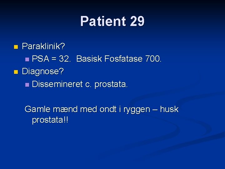 Patient 29 n n Paraklinik? n PSA = 32. Basisk Fosfatase 700. Diagnose? n