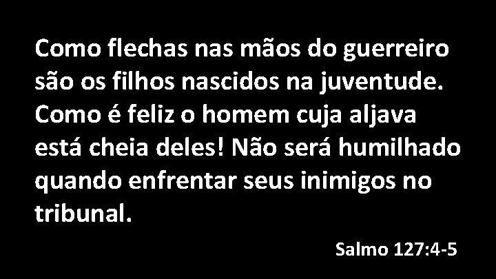 Como flechas nas mãos do guerreiro são os filhos nascidos na juventude. Como é