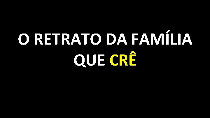 O RETRATO DA FAMÍLIA QUE CRÊ 