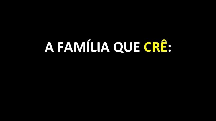 A FAMÍLIA QUE CRÊ: 