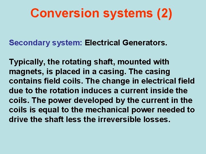 Conversion systems (2) Secondary system: Electrical Generators. Typically, the rotating shaft, mounted with magnets, Conversion systems (2) Secondary system: Electrical Generators. Typically, the rotating shaft, mounted with magnets,