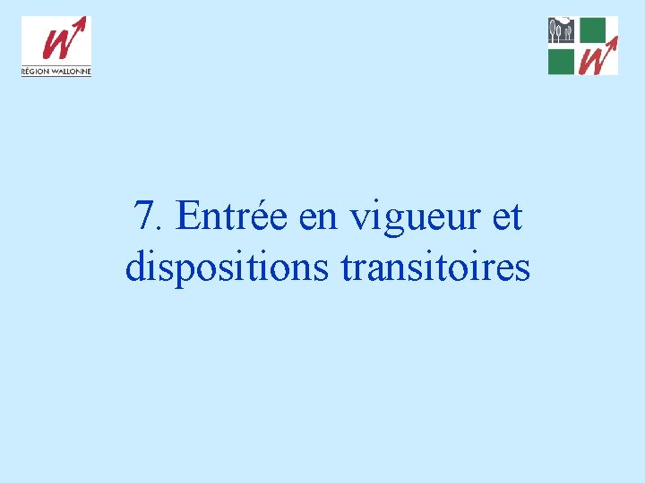 7. Entrée en vigueur et dispositions transitoires 