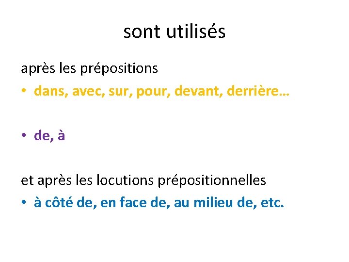 sont utilisés après les prépositions • dans, avec, sur, pour, devant, derrière… • de,