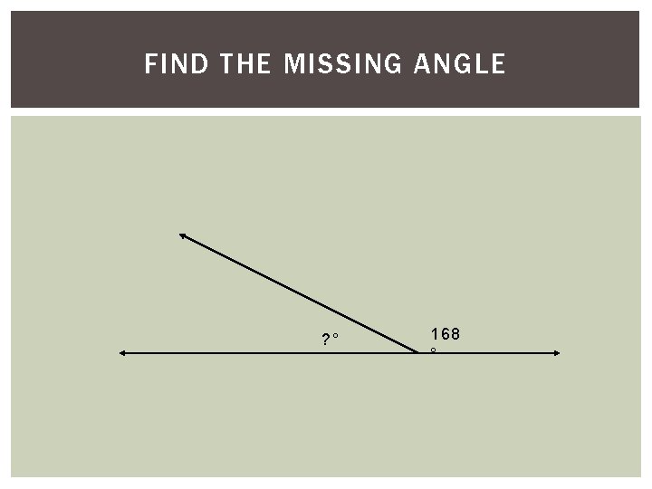 5)FIND Find. THE the. MISSING missing. ANGLE angle. ? ° 168 ° 5)FIND Find. THE the. MISSING missing. ANGLE angle. ? ° 168 °