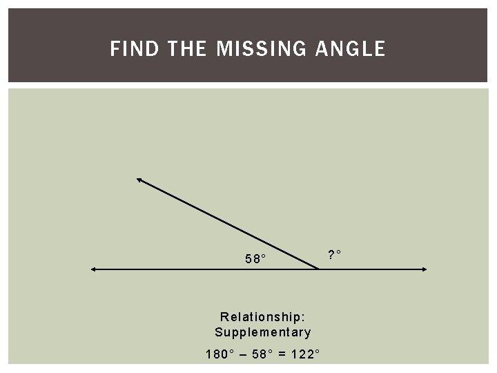 6)FIND Find. THE the. MISSING missing. ANGLE angle. 58° Relationship: Supplementary 180° – 58° 6)FIND Find. THE the. MISSING missing. ANGLE angle. 58° Relationship: Supplementary 180° – 58°