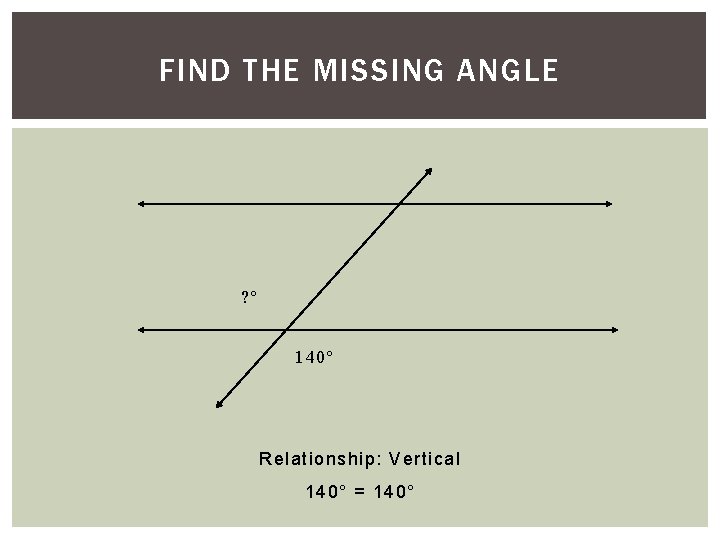 FIND THE MISSING ANGLE ? º 140º Relationship: Vertical 140° = 140° FIND THE MISSING ANGLE ? º 140º Relationship: Vertical 140° = 140°