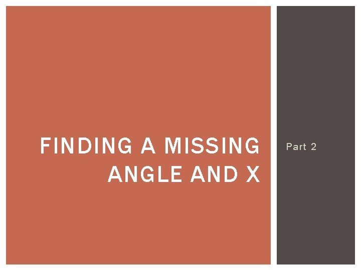 FINDING A MISSING ANGLE AND X Part 2 FINDING A MISSING ANGLE AND X Part 2