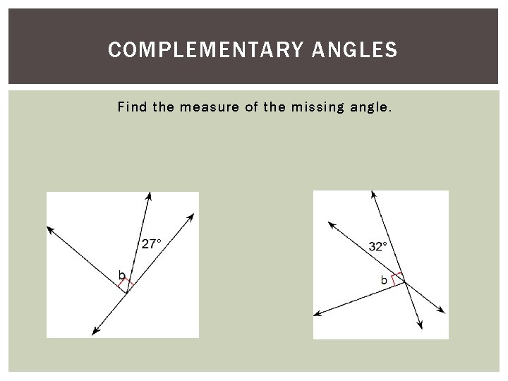 COMPLEMENTARY ANGLES Find the measure of the missing angle. COMPLEMENTARY ANGLES Find the measure of the missing angle.