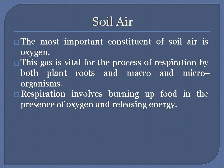 Soil Air � The most important constituent of soil air is oxygen. � This