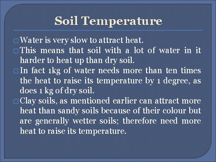 Soil Temperature � Water is very slow to attract heat. � This means that