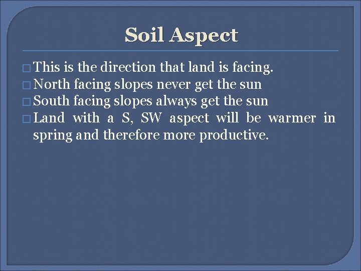 Soil Aspect � This is the direction that land is facing. � North facing