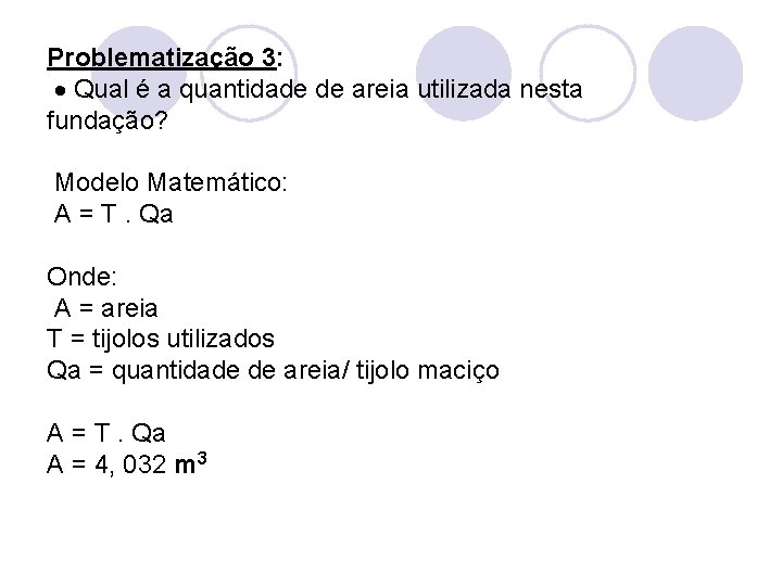 Problematização 3: Qual é a quantidade de areia utilizada nesta fundação? Modelo Matemático: A