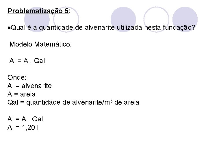 Problematização 5: Qual é a quantidade de alvenarite utilizada nesta fundação? Modelo Matemático: Al