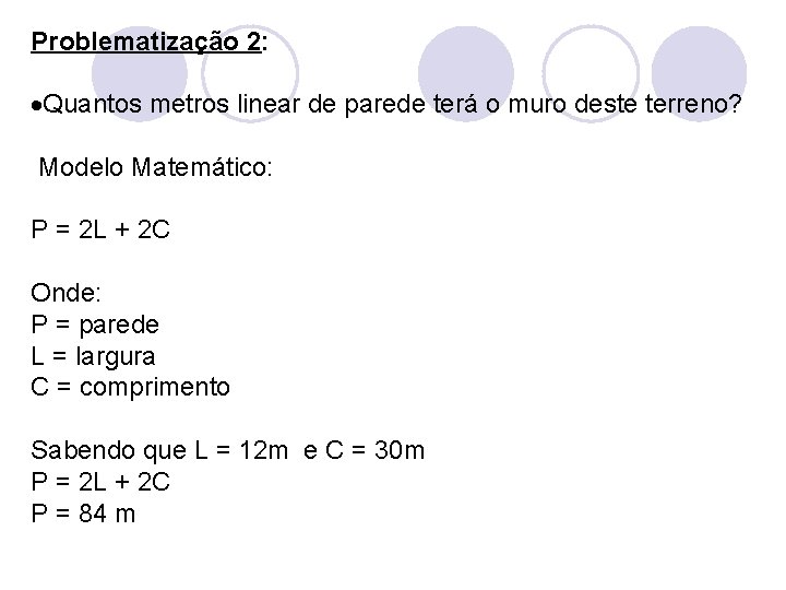 Problematização 2: Quantos metros linear de parede terá o muro deste terreno? Modelo Matemático: