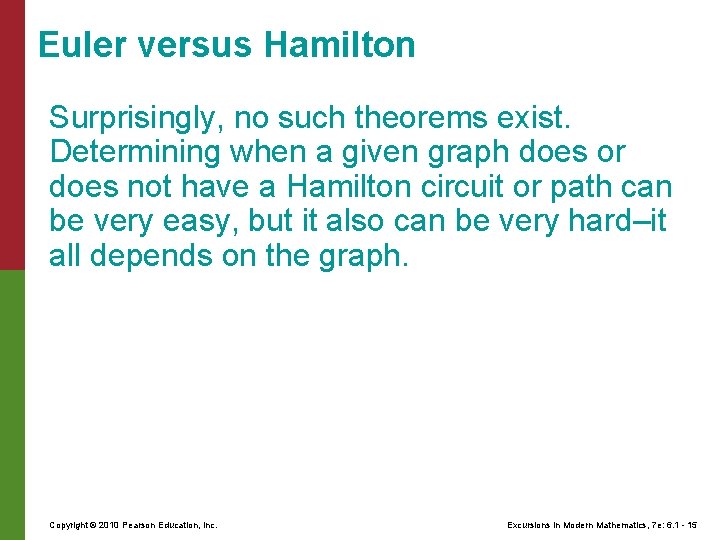Euler versus Hamilton Surprisingly, no such theorems exist. Determining when a given graph does