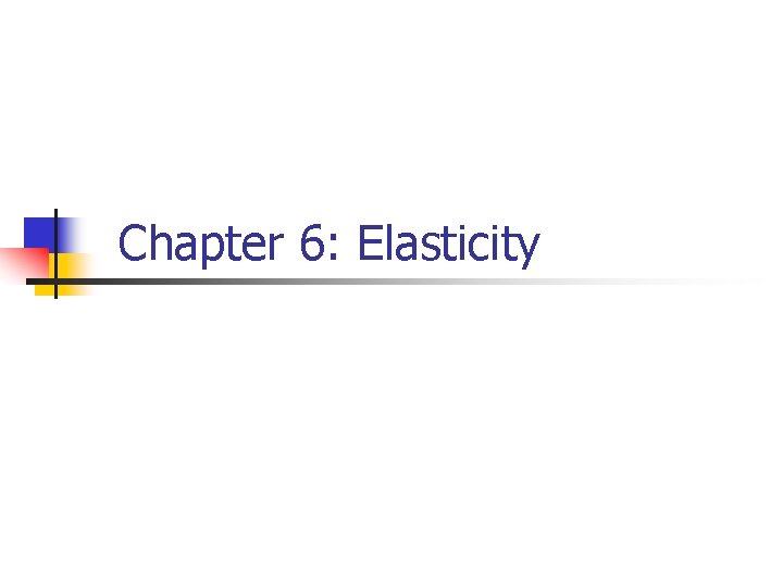 Chapter 6: Elasticity 