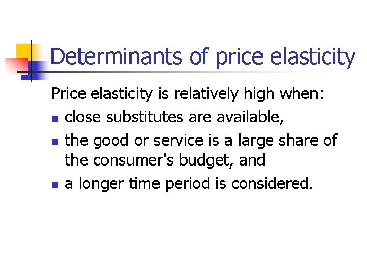 Determinants of price elasticity Price elasticity is relatively high when: n close substitutes are