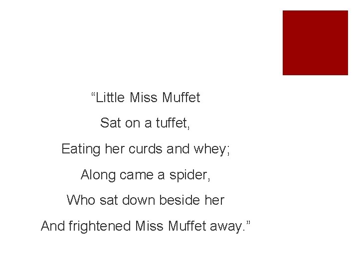 “Little Miss Muffet Sat on a tuffet, Eating her curds and whey; Along came