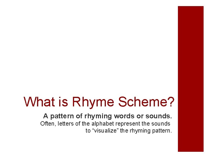 What is Rhyme Scheme? A pattern of rhyming words or sounds. Often, letters of