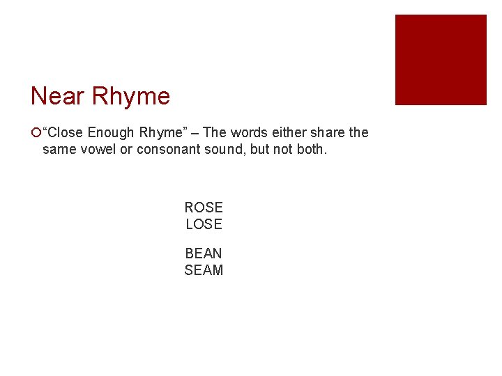 Near Rhyme ¡“Close Enough Rhyme” – The words either share the same vowel or