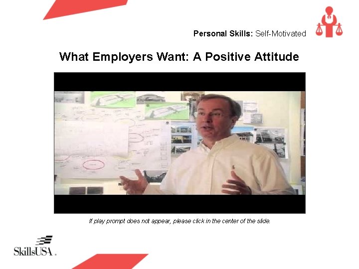 Personal Skills: Self-Motivated What Employers Want: A Positive Attitude If play prompt does not