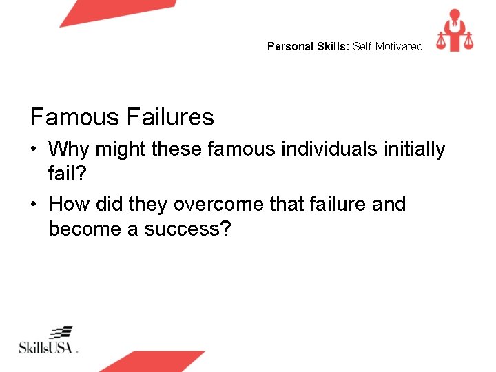 Personal Skills: Self-Motivated Famous Failures • Why might these famous individuals initially fail? •