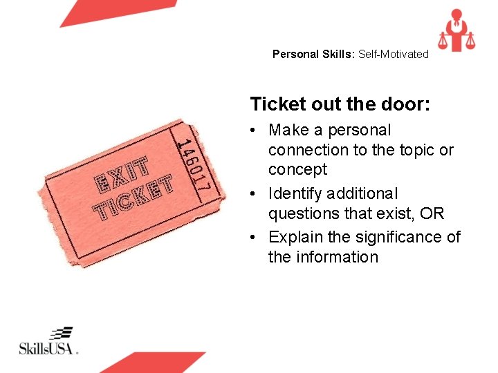 Personal Skills: Self-Motivated Ticket out the door: • Make a personal connection to the