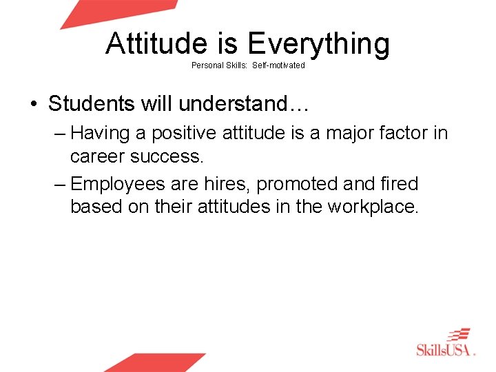 Attitude is Everything Personal Skills: Self-motivated • Students will understand… – Having a positive