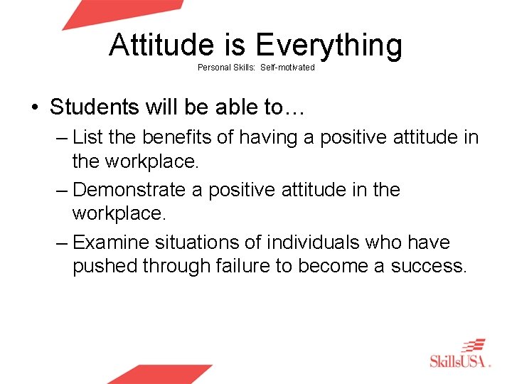 Attitude is Everything Personal Skills: Self-motivated • Students will be able to… – List