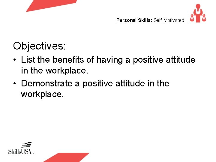 Personal Skills: Self-Motivated Objectives: • List the benefits of having a positive attitude in