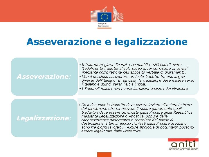 Asseverazione e legalizzazione Asseverazione: • Il traduttore giura dinanzi a un pubblico ufficiale di