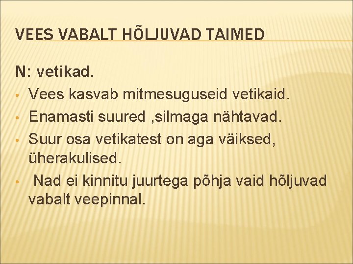 VEES VABALT HÕLJUVAD TAIMED N: vetikad. • Vees kasvab mitmesuguseid vetikaid. • Enamasti suured