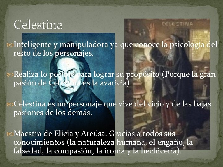 Celestina Inteligente y manipuladora ya que conoce la psicología del resto de los personajes. Celestina Inteligente y manipuladora ya que conoce la psicología del resto de los personajes.