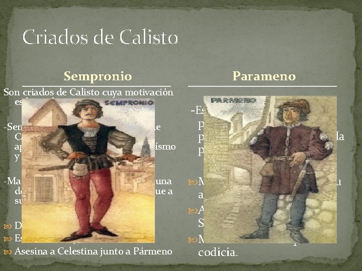 Criados de Calisto Sempronio Parameno Son criados de Calisto cuya motivación es la codicia. Criados de Calisto Sempronio Parameno Son criados de Calisto cuya motivación es la codicia.