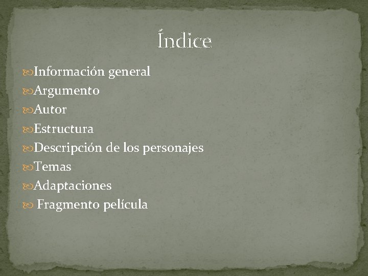 Índice Información general Argumento Autor Estructura Descripción de los personajes Temas Adaptaciones Fragmento película Índice Información general Argumento Autor Estructura Descripción de los personajes Temas Adaptaciones Fragmento película