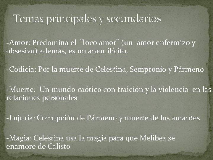 Temas principales y secundarios -Amor: Predomina el "loco amor" (un amor enfermizo y obsesivo) Temas principales y secundarios -Amor: Predomina el "loco amor" (un amor enfermizo y obsesivo)