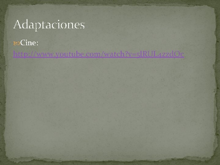 Adaptaciones Cine: http: //www. youtube. com/watch? v=5 l. RUL 4 zzd. Oc Adaptaciones Cine: http: //www. youtube. com/watch? v=5 l. RUL 4 zzd. Oc