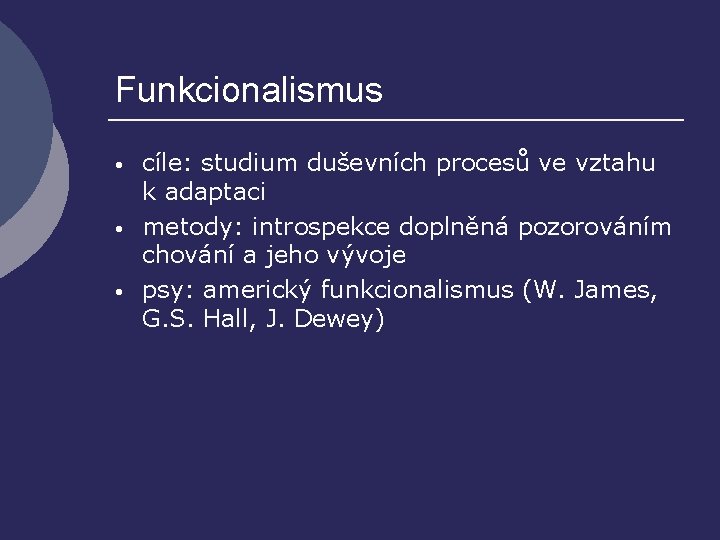 Funkcionalismus • • • cíle: studium duševních procesů ve vztahu k adaptaci metody: introspekce