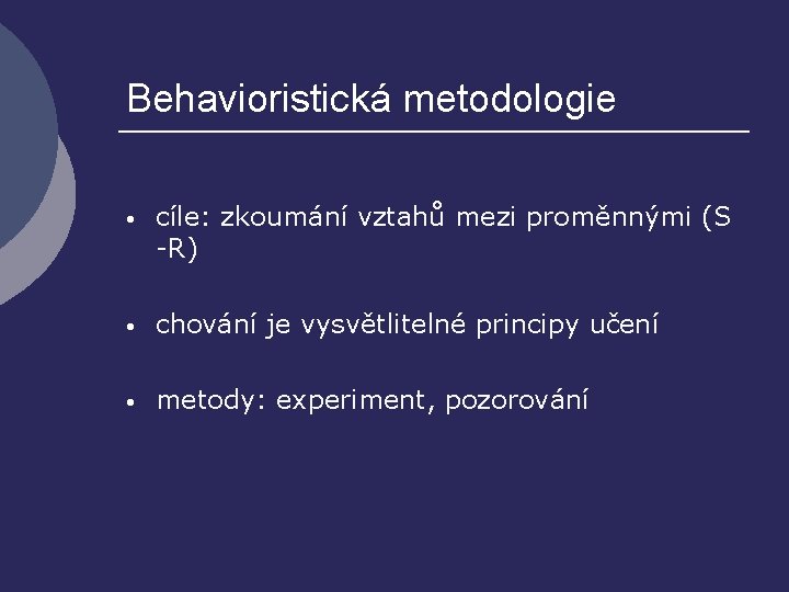 Behavioristická metodologie • cíle: zkoumání vztahů mezi proměnnými (S -R) • chování je vysvětlitelné