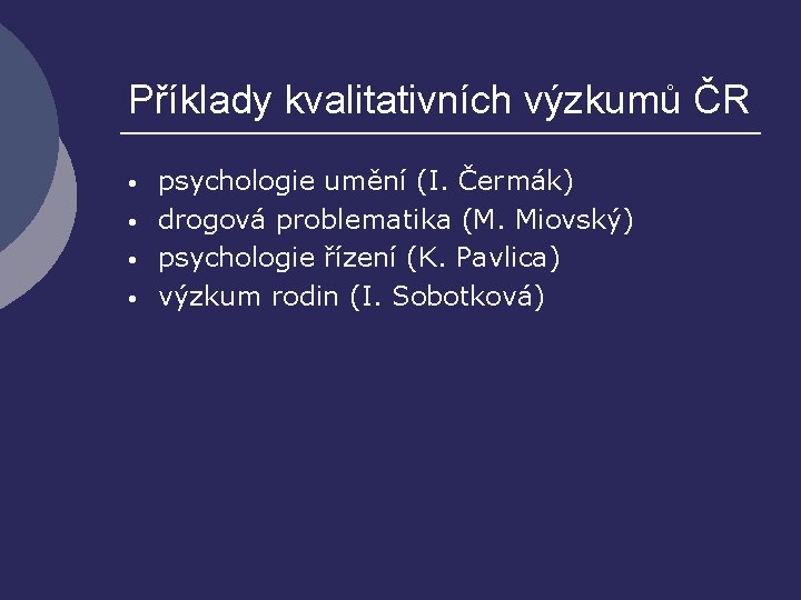 Příklady kvalitativních výzkumů ČR • • psychologie umění (I. Čermák) drogová problematika (M. Miovský)
