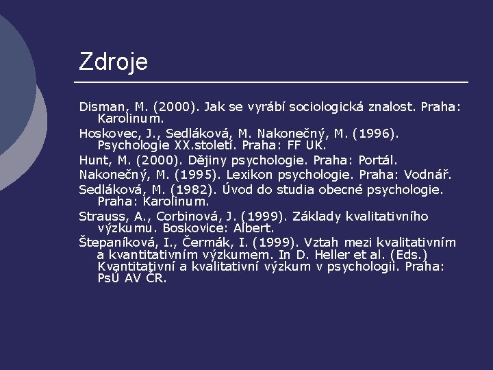 Zdroje Disman, M. (2000). Jak se vyrábí sociologická znalost. Praha: Karolinum. Hoskovec, J. ,