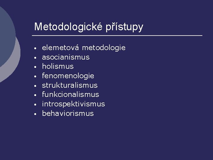 Metodologické přístupy • • elemetová metodologie asocianismus holismus fenomenologie strukturalismus funkcionalismus introspektivismus behaviorismus 