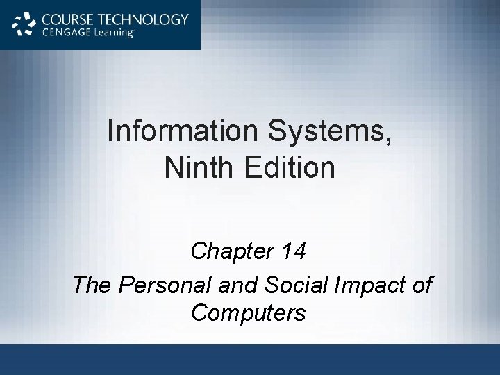 Information Systems, Ninth Edition Chapter 14 The Personal and Social Impact of Computers Information Systems, Ninth Edition Chapter 14 The Personal and Social Impact of Computers