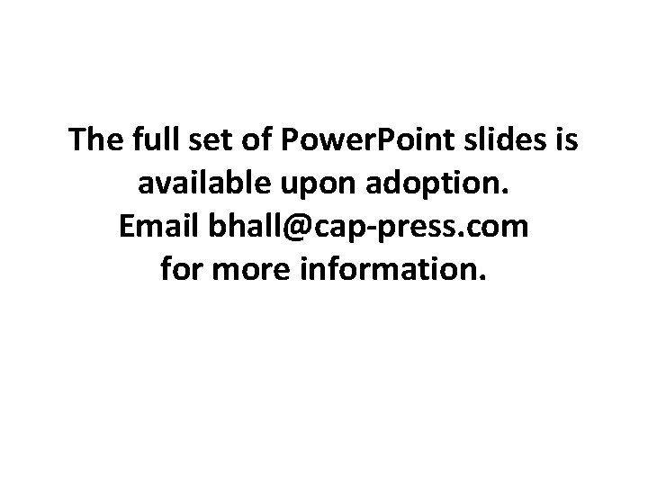 The full set of Power. Point slides is available upon adoption. Email bhall@cap-press. com