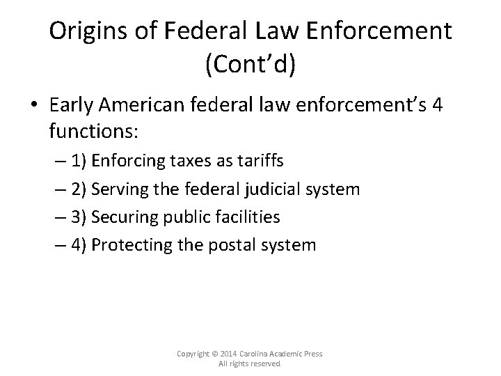 Origins of Federal Law Enforcement (Cont’d) • Early American federal law enforcement’s 4 functions: