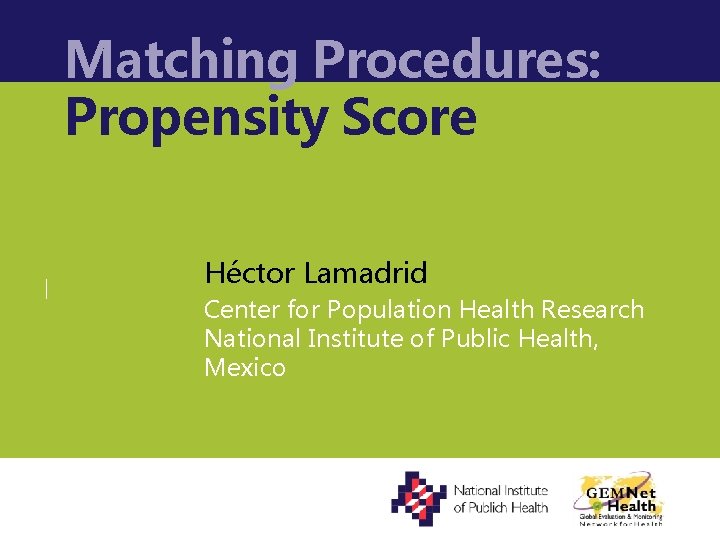 Matching Procedures: Propensity Score Héctor Lamadrid Center for Population Health Research National Institute of